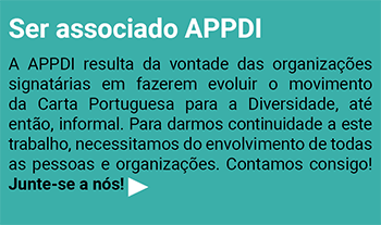 Ser associado APPDI. 
A APPDI resulta da vontade das organizações signatárias em fazerem evoluir o movimento da Carta Portuguesa para a Diversidade, até então, informal. Para darmos continuidade a este trabalho, necessitamos do envolvimento de todas as pessoas e organizações. Contamos consigo! Junte-se a nós!